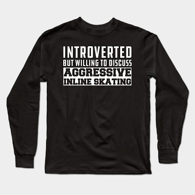 Inline Skating - Introverted but willing to discuss Aggressive Inline Skating Long Sleeve T-Shirt by KC Happy Shop